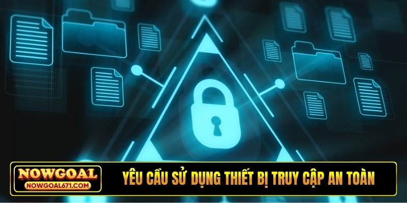 Yêu cầu sử dụng thiết bị truy cập an toàn
