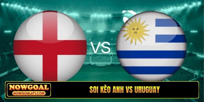 Soi kèo Anh vs Uruguay, 02h45, 28/03, giao hữu FIFA Days